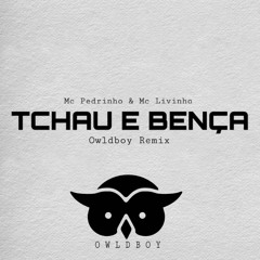 Mc Pedrinho & Mc Livinho - Tchau E Bença (Owldboy Remix)[FREE DOWNLOAD]