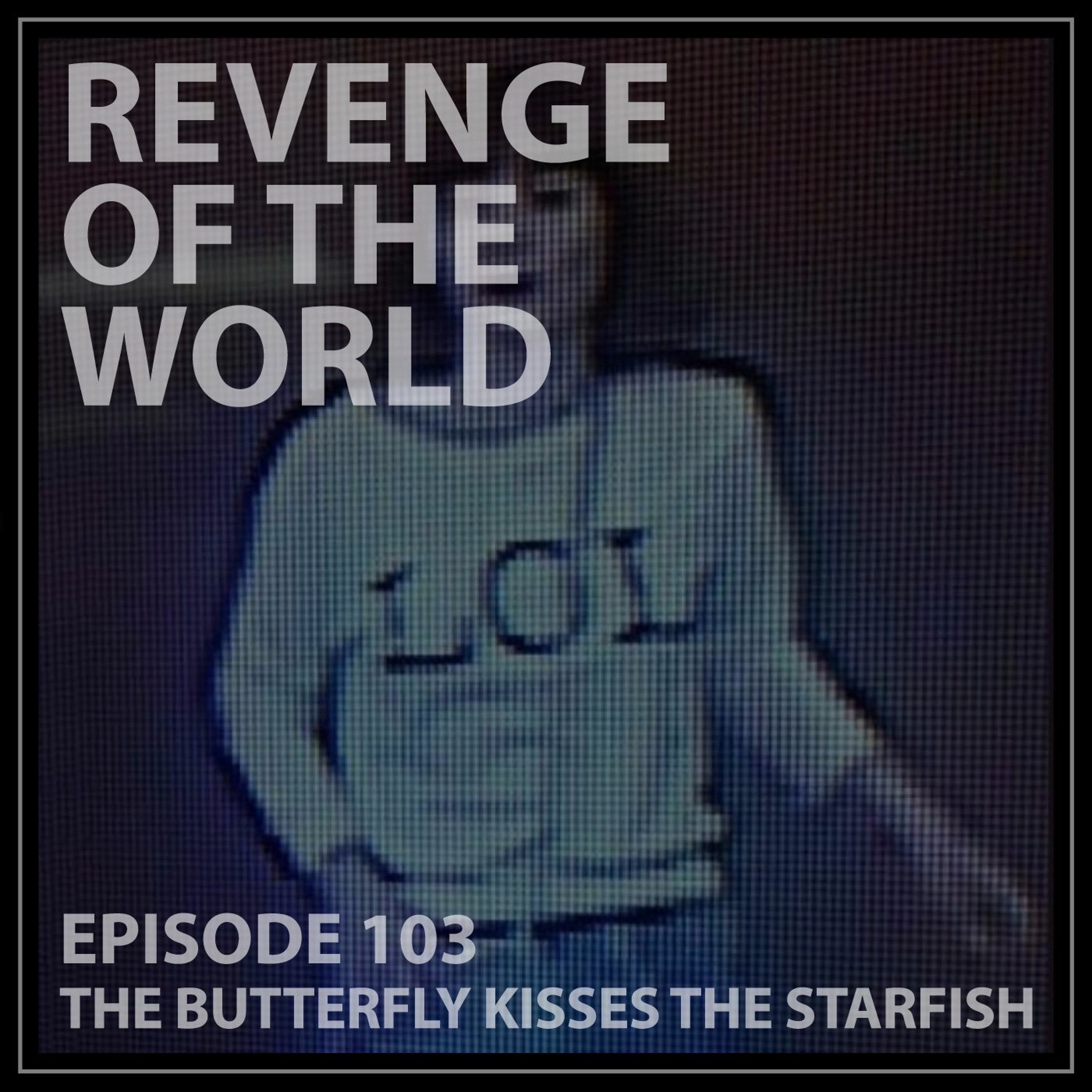 EPISODE 103 - THE BUTTERFLY KISSES THE STARFISH episode artwork