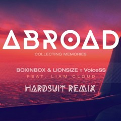 BOXINBOX & LIONSIZE x VoiceSS - Abroad feat. Liam Cloud (Hardsuit Remix)