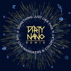 Dirty Nano feat. The Chainsmokers & Coldplay - Something Just Like This (Remix)