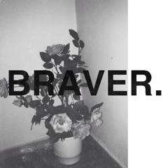 Braver.
