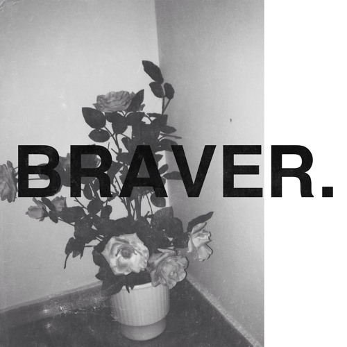 Braver.