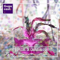 Especial de Carnaval 2017 - Gugacast - S01E22