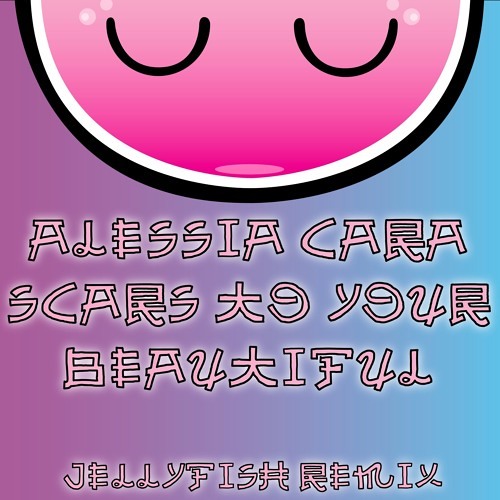 Alessia Cara - Scars To Your Beautiful (JELLYFYSH Remix)