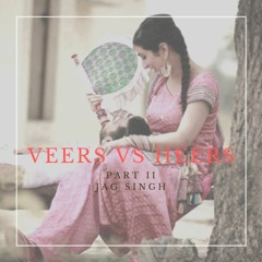 Veers VS Heers Part II | February Podcast | Jag Singh