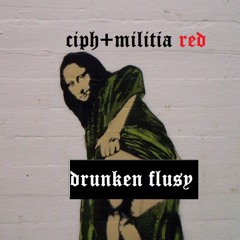 DRUNKEN FLUSY BY CIPH+MILITIA RED PROD. BY CIPH