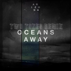 A R I Z O N A - Oceans Away (Two Tones Remix)