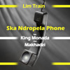 Lim Train Ft King Monada And Makhadzi Ska Ndropela Phone Mp3