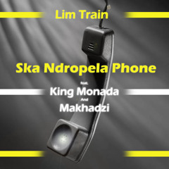 Lim train ft King Monada & Makhadzi Ska Ndropela Phone