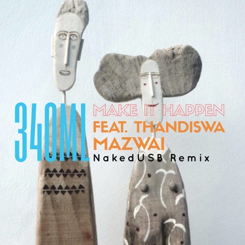 340ml ft. Thandiswa Mazwai - Make It Happen (NakedUSB Remix).mp3