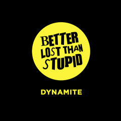 Better Lost Than Stupid - Dynamite