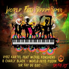 Vybz Kartel, Wizkid, Konshens & Charly Black - World Fete Riddim Remix (Sir Fay DJ edit)