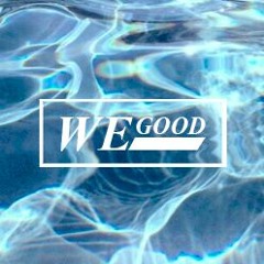 We Good