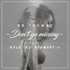 Don't Go Missing Feat. Kyle "K2" Stewart II - BB Thomaz