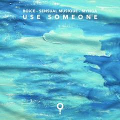 BOiCE x Sensual Musique x MYNGA - Use Someone