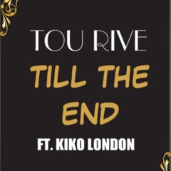 Tou Rive (Ft.Kiko London) X Till The End