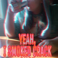 Yeah, I smoked crack once