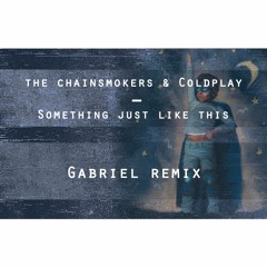 The Chainsmokers & Coldplay - Something Just Like This (Gabriel Remix)