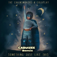 The Chainsmokers & Coldplay - Something Just Like This (Cabuizee Remix)
