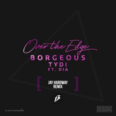 Borgeous & tyDi feat. Dia - Over The Edge (Jay Hardway Remix)