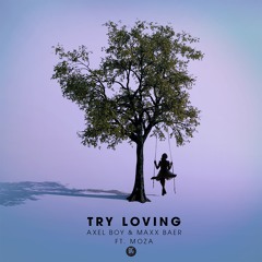 Axel Boy & Maxx Baer - Try Loving (Ft. MOZA) (Original Mix)