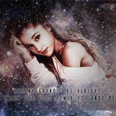 Ariana Grande- Be Alright (V O I D W A L K E R Remix feat. Andy Pablo)