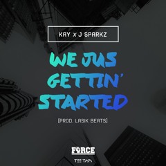 The Force (Kay x J Sparkz) - We Jus Gettin' Started