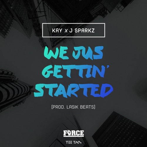 The Force (Kay x J Sparkz) - We Jus Gettin' Started