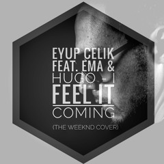 Eyup Celik Feat. Ema & Hugo I - Feel It Coming (The Weeknd Cover)