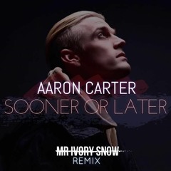 AARON CARTER- SOONER or LATER (HOUSE OF SNOW REMIX)