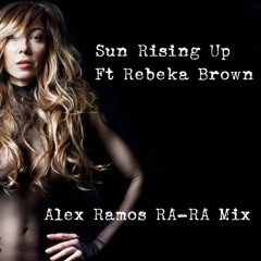 Sun Rising Up Ft RebKa Brown - Alex Ramos RA-RA Mix FREE DOWNLOAD