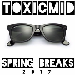 ToxicMid - Spring Breaks - 2017