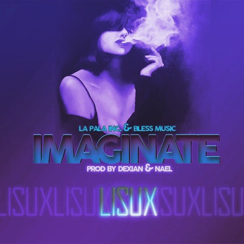 Lisux – Imaginate (Prod By Dexian, Nael & Gusty el principe)