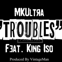 MKUltra - "Troubles" Ft. KING ISO (Prod. VintageMan)