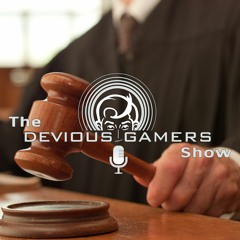 The Devious Gamers Show Episode 14: Dismissed with Prejudice