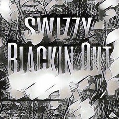 Swizzy - Blackin Out