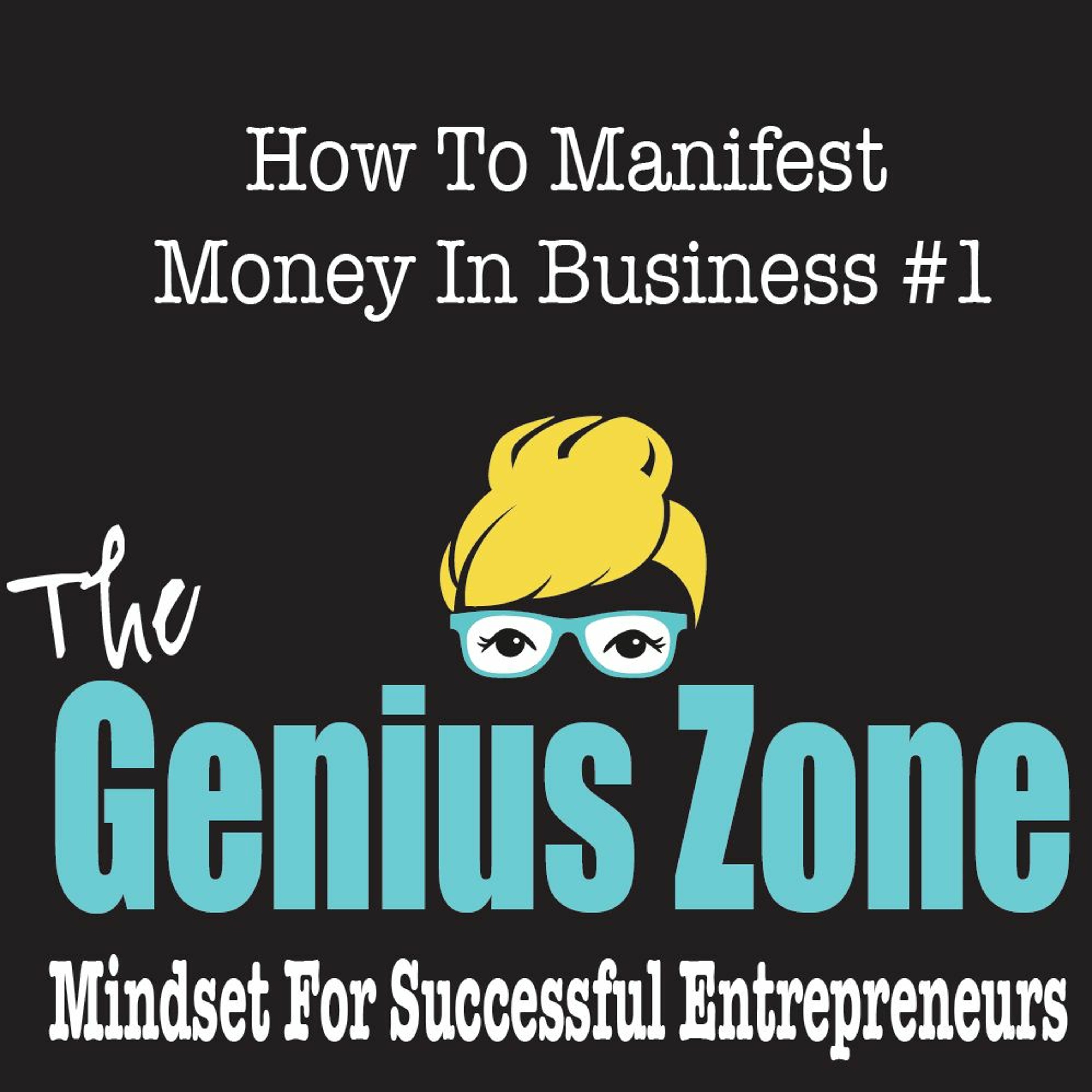 The Genius Zone- How To Manifest Money In Business #1 episode artwork