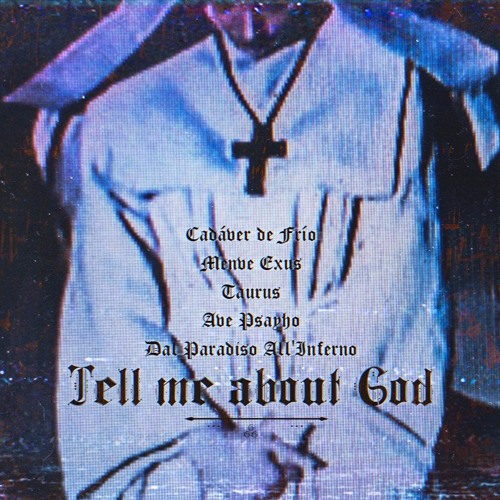 Cadáver De Frío X Menve Exus X Taurus X Ave Psayho X Dal Paradiso All'Inferno - Tell Me About God