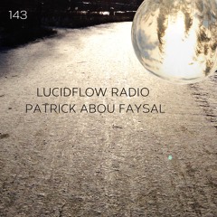 LUCIDFLOW RADIO 143: PATRICK ABOU FAYSAL; LUCIDFLOW-RECORDS.COM