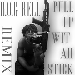B.O.G Rell - Pull Up Wit Ah Stick Remix
