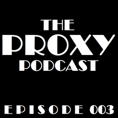 The Proxy Podcast - Episode 003