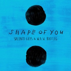 Ed Sheeran - Shape Of You (Salento Guys X W.A.W. Bootleg)[FREE DOWNLOAD]