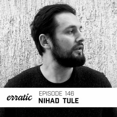 Erratic Podcast 146 | Nihad Tule