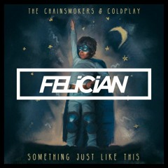 The Chainsmokers & Coldplay - Something Just Like This (FELICIAN Remix)