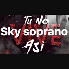 Sky Soprano ( tu no vive asi)remix  Bad Bunny