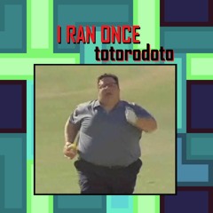 I Ran Once - Totorodoto