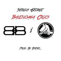 Serious George - Balenciaga Crocs (prod. by Diesel)