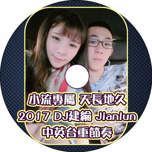 小流專屬 天長地久【2017 DJ建綸 Jianlun 中英台重節奏】