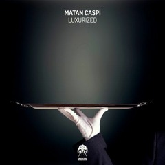 Matan Caspi - Luxurized  (Original Mix) Preview