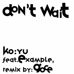 Don't Wait - KO:YU feat. Example , remix by: GOCE